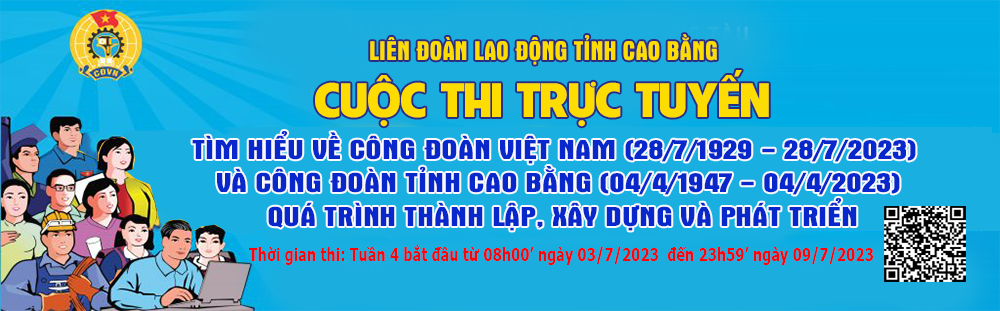 Cuộc thi trực tuyến tìm hiểu Công đoàn Việt Nam (28/7/1929 - 28/7/2023)  Công đoàn tỉnh Cao Bằng (04/4/1947 - 04/4/2023); quá trình thành lập, xây dựng và phát triển