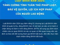 Luật BHXH năm 2024: Tăng cường tính tuân thủ pháp luật, bảo vệ quyền, lợi ích hợp pháp của người lao động